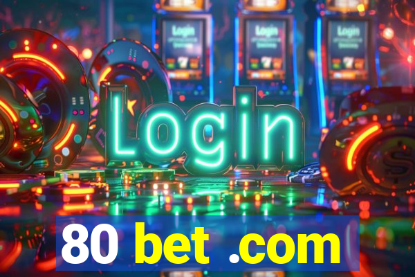 80 bet .com
